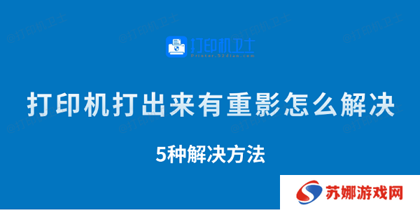 打印机打出来有重影怎么解决 5种解决方法