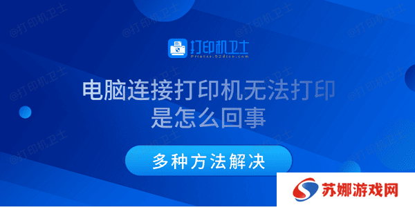 电脑连接打印机无法打印是怎么回事 多种方法解决