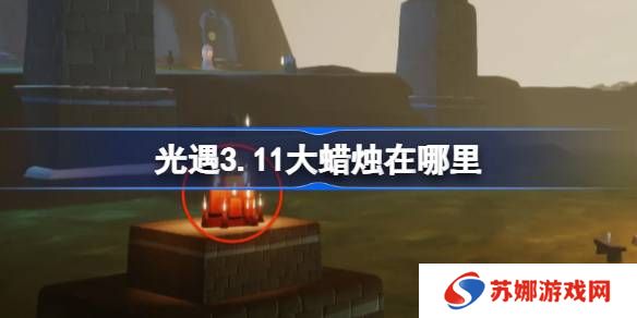 光遇3.11大蜡烛在哪里-光遇3月11日大蜡烛位置攻略